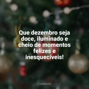 Que dezembro seja doce, iluminado e cheio de momentos felizes e inesquecíveis! Bem-Vindo Dezembro