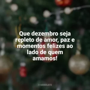 Que dezembro seja repleto de amor, paz e momentos felizes ao lado de quem amamos! Bem-Vindo Dezembro