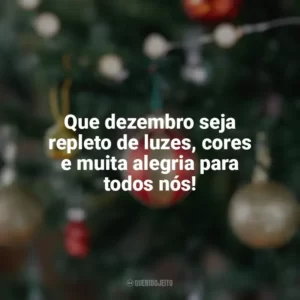 Que dezembro seja repleto de luzes, cores e muita alegria para todos nós! Bem-Vindo Dezembro