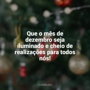 Que o mês de dezembro seja iluminado e cheio de realizações para todos nós! Bem-Vindo Dezembro