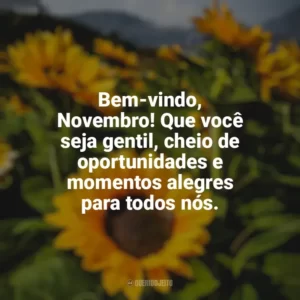 Bem-vindo, Novembro! Que você seja gentil, cheio de oportunidades e momentos alegres para todos nós. Bem-Vindo Novembro