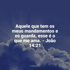 Aquele que tem os meus mandamentos e os guarda, esse é o que me ama. – João 14:21 Frases Proféticas da Bíblia