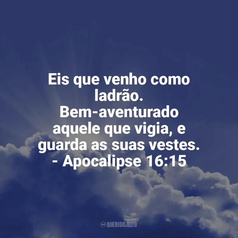 Frases reflexivas de Profecias Bíblicas: Eis que venho como ladrão. Bem-aventurado aquele que vigia, e guarda as suas vestes. - Apocalipse 16:15