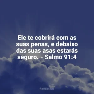 Ele te cobrirá com as suas penas, e debaixo das suas asas estarás seguro. – Salmo 91:4 Frases Proféticas da Bíblia