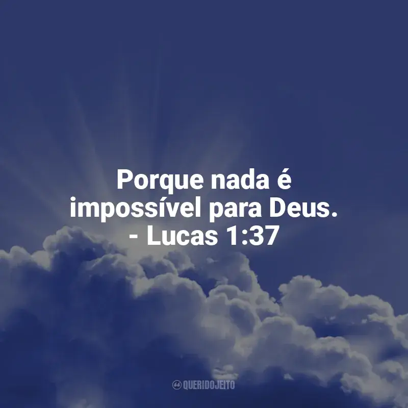 Frases marcantes das Profecias Bíblicas: Porque nada é impossível para Deus. - Lucas 1:37