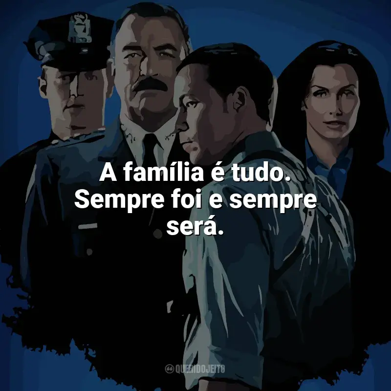 Frases de Blue Bloods série: A família é tudo. Sempre foi e sempre será.