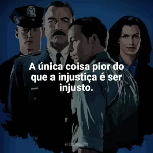 A única coisa pior do que a injustiça é ser injusto. Blue Bloods (Série)