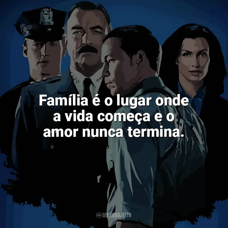 Frases de Blue Bloods série: Família é o lugar onde a vida começa e o amor nunca termina.