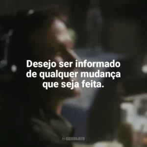 Desejo ser informado de qualquer mudança que seja feita. Bom Dia, Vietnã (Filme)