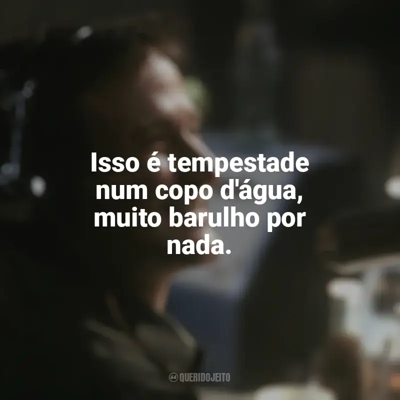 Frases de efeito do filme Bom Dia, Vietnã: Isso é tempestade num copo d'água, muito barulho por nada.