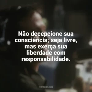 Não decepcione sua consciência; seja livre, mas exerça sua liberdade com responsabilidade. Bom Dia, Vietnã (Filme)