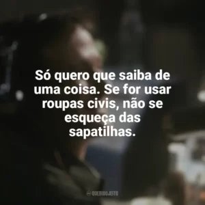 Só quero que saiba de uma coisa. Se for usar roupas civis, não se esqueça das sapatilhas. Bom Dia, Vietnã (Filme)