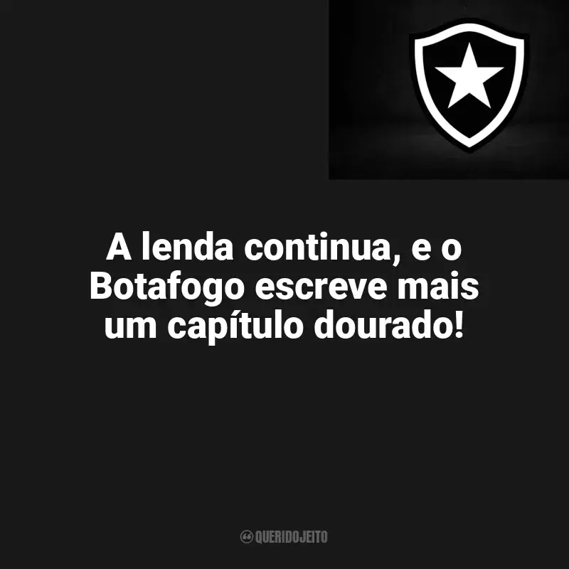 Time do Botafogo frases: A lenda continua, e o Botafogo escreve mais um capítulo dourado!