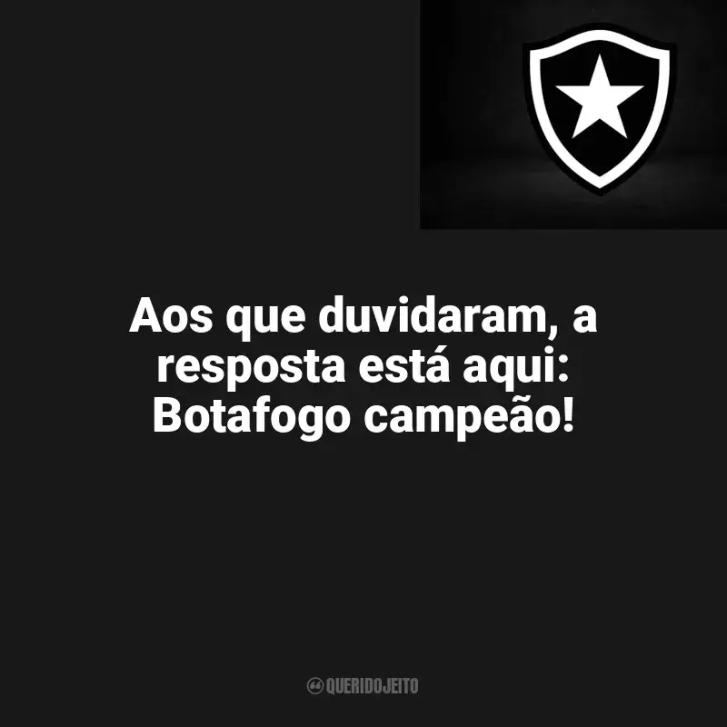 Botafogo frases time vencedor: Aos que duvidaram, a resposta está aqui: Botafogo campeão!