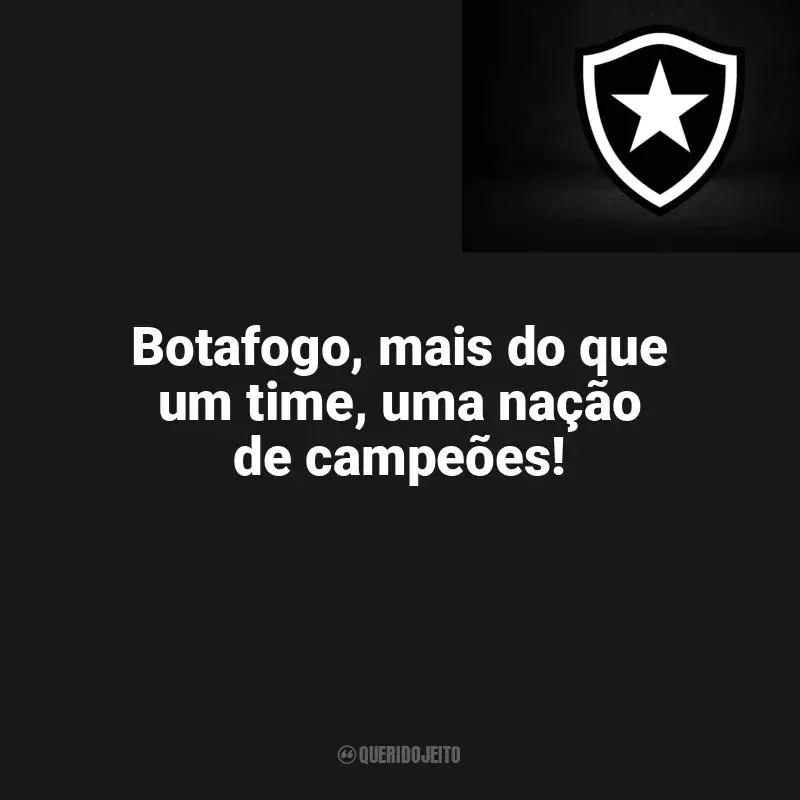 Frases da torcida do Botafogo: Botafogo, mais do que um time, uma nação de campeões!