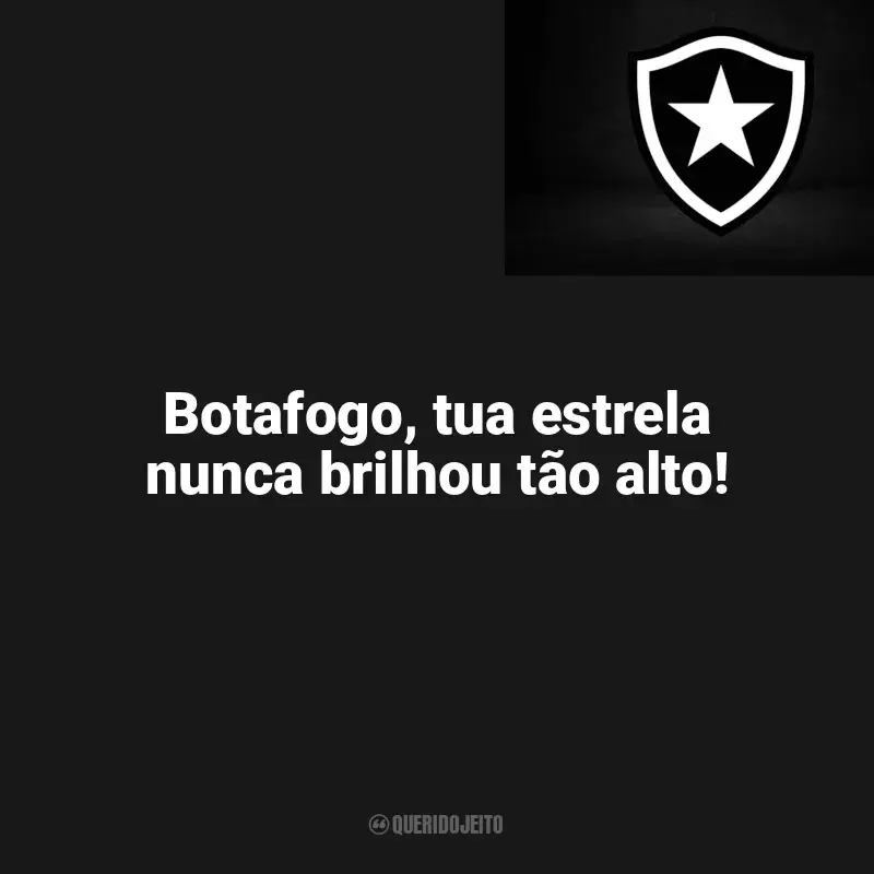 Frases Botafogo: Botafogo, tua estrela nunca brilhou tão alto!