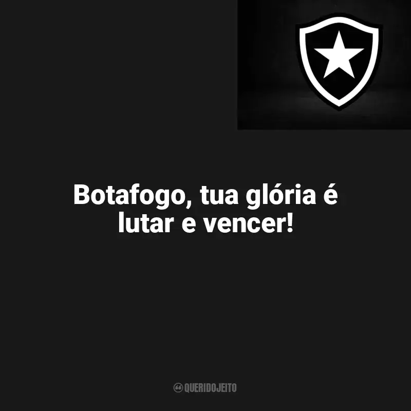 Frases do Botafogo campeão: Botafogo, tua glória é lutar e vencer!