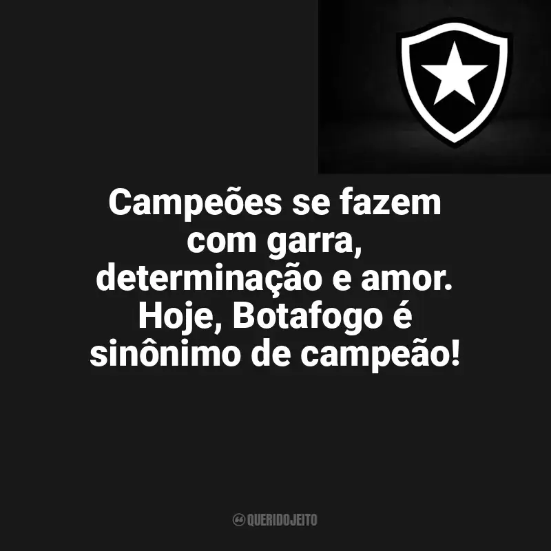 Frases para o Botafogo: Campeões se fazem com garra, determinação e amor. Hoje, Botafogo é sinônimo de campeão!