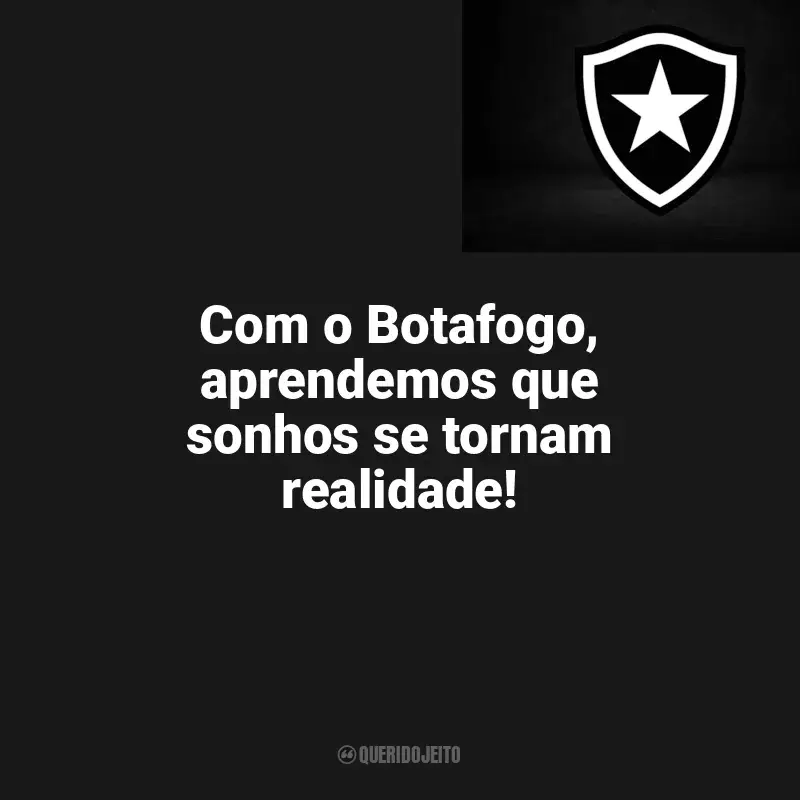 Frases da torcida do Botafogo: Com o Botafogo, aprendemos que sonhos se tornam realidade!
