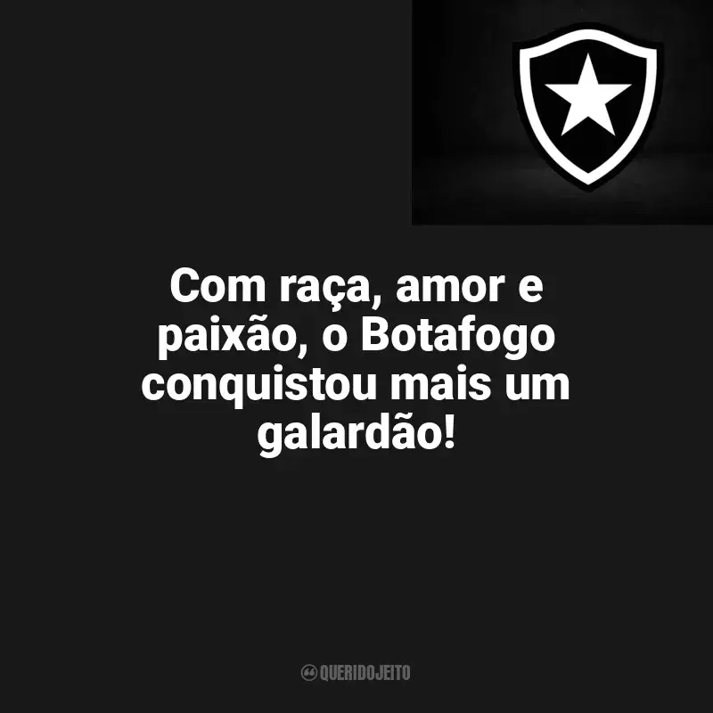 Frases do Botafogo: Com raça, amor e paixão, o Botafogo conquistou mais um galardão!