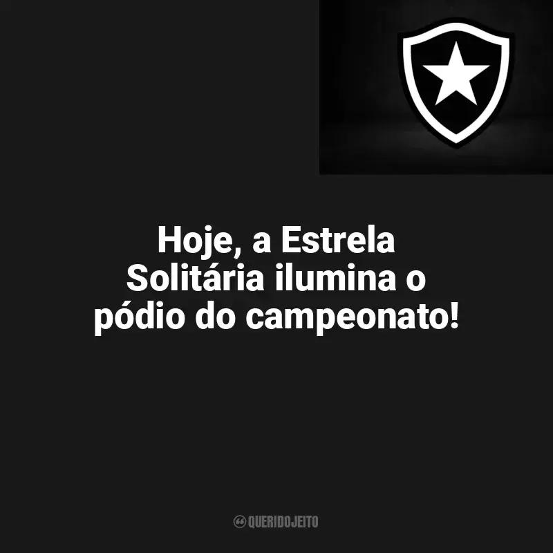 Time do Botafogo frases: Hoje, a Estrela Solitária ilumina o pódio do campeonato!