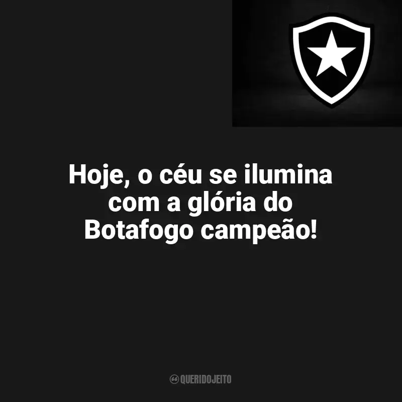 Frases da torcida do Botafogo: Hoje, o céu se ilumina com a glória do Botafogo campeão!