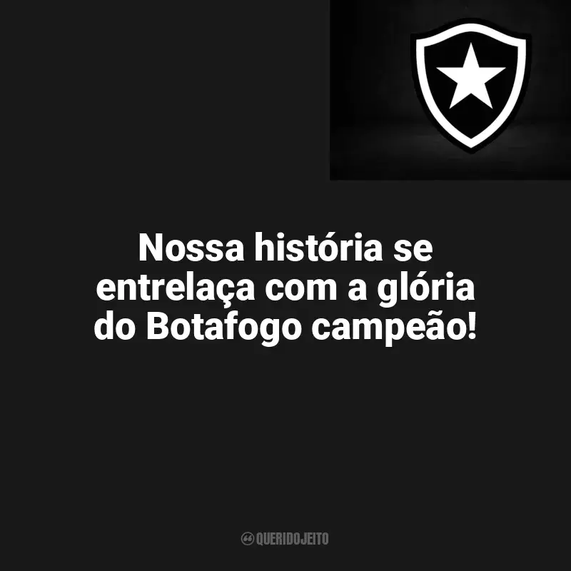 Time do Botafogo frases: Nossa história se entrelaça com a glória do Botafogo campeão!