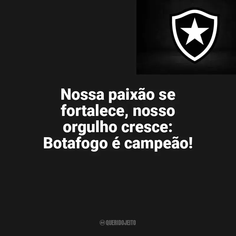 Frases para o Botafogo: Nossa paixão se fortalece, nosso orgulho cresce: Botafogo é campeão!