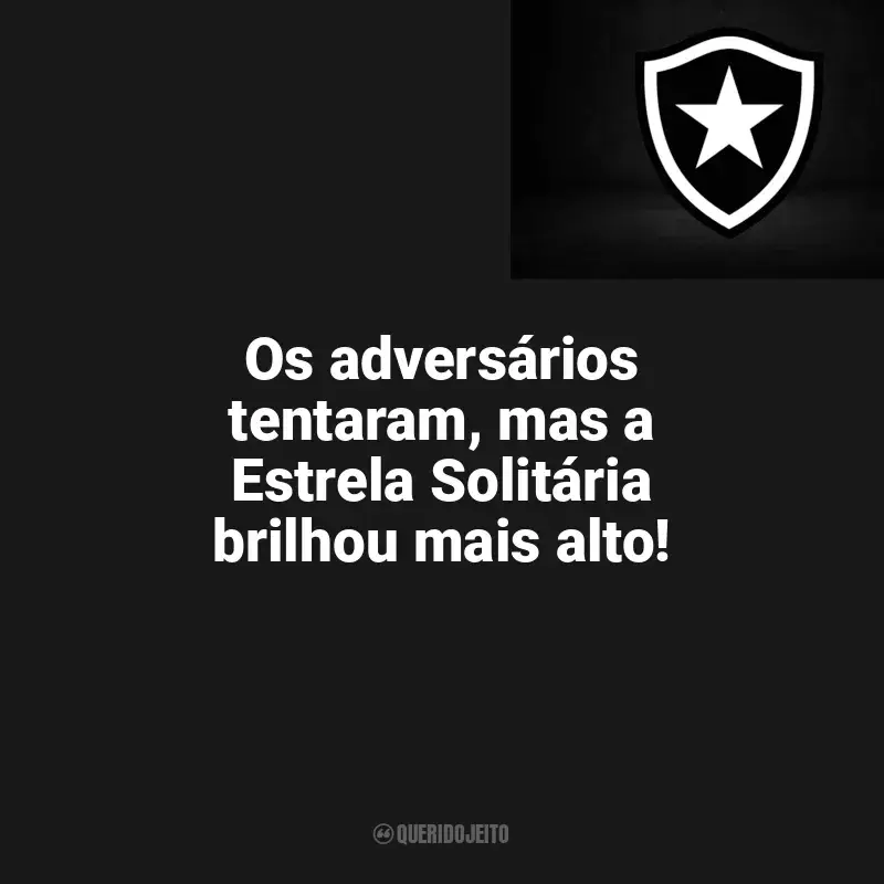 Frases para o Botafogo: Os adversários tentaram, mas a Estrela Solitária brilhou mais alto!