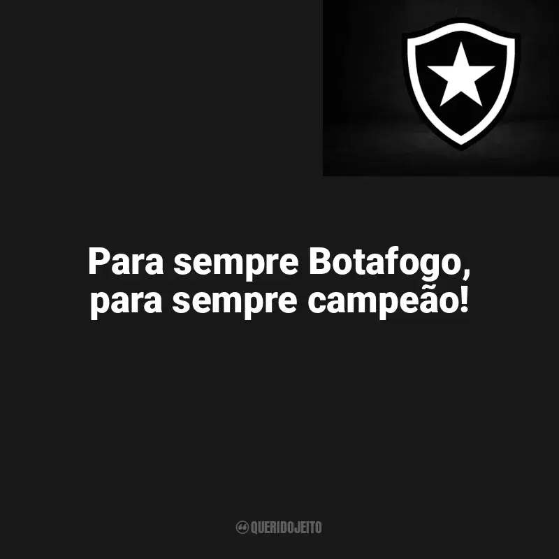 Frases do Botafogo: Para sempre Botafogo, para sempre campeão!