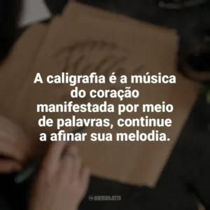 A caligrafia é a música do coração manifestada por meio de palavras, continue a afinar sua melodia. Caligrafia