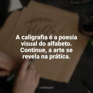 A caligrafia é a poesia visual do alfabeto. Continue, a arte se revela na prática. Caligrafia