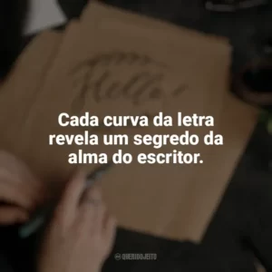 Cada curva da letra revela um segredo da alma do escritor. Caligrafia