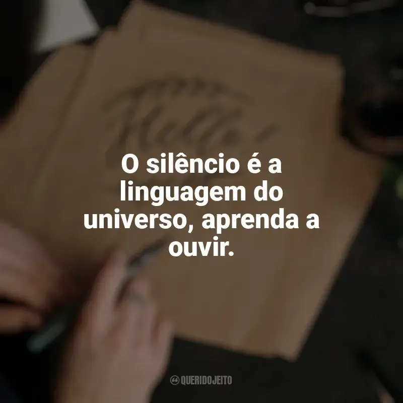 Frases de Caligrafia: O silêncio é a linguagem do universo, aprenda a ouvir.