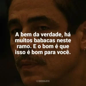 A bem da verdade, há muitos babacas neste ramo. E o bom é que isso é bom para você. Camaleões (Filme)