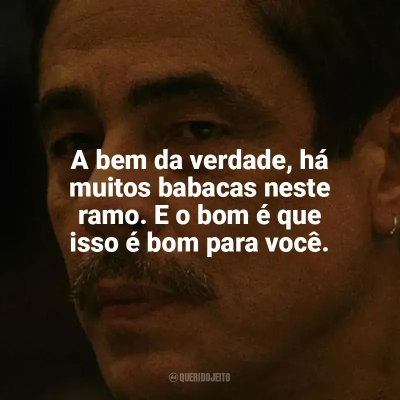 Frases do filme Camaleões: A bem da verdade, há muitos babacas neste ramo. E o bom é que isso é bom para você.