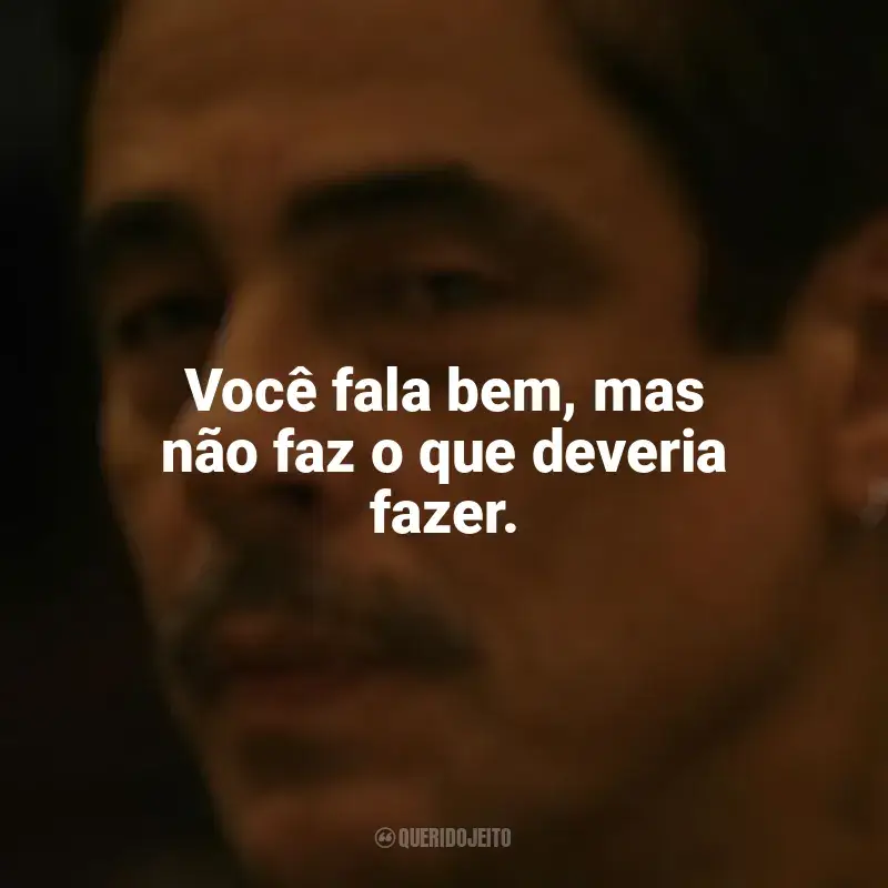 Frases do filme Camaleões: Você fala bem, mas não faz o que deveria fazer.