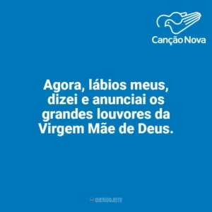 Agora, lábios meus, dizei e anunciai os grandes louvores da Virgem Mãe de Deus. Canção Nova