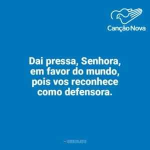 Dai pressa, Senhora, em favor do mundo, pois vos reconhece como defensora. Canção Nova