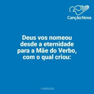 Deus vos nomeou desde a eternidade para a Mãe do Verbo, com o qual criou: Canção Nova