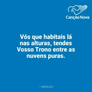 Vós que habitais lá nas alturas, tendes Vosso Trono entre as nuvens puras. Canção Nova