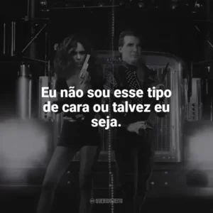 Eu não sou esse tipo de garota. Uma espécie de paradoxo, se é que você me entende. Carga Máxima (Filme)