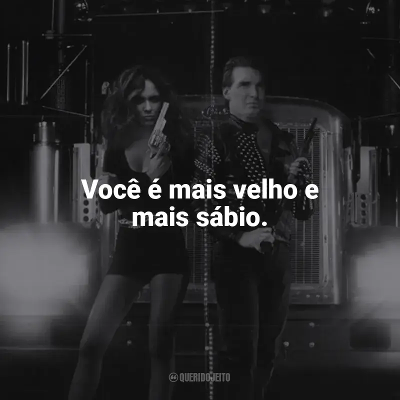 Frases de Carga Máxima filme: Você é mais velho e mais sábio.
