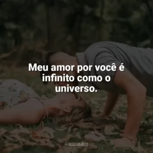 Meu amor por você é infinito como o universo. Carinho