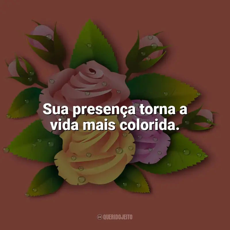 Mensagens Carinho frases: Sua presença torna a vida mais colorida.