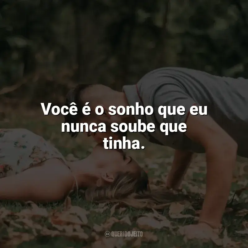 Frases de Carinho para status: Você é o sonho que eu nunca soube que tinha.