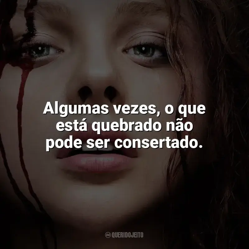 Carrie, a Estranha frases do filme: Algumas vezes, o que está quebrado não pode ser consertado.