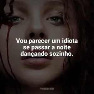 Vou parecer um idiota se passar a noite dançando sozinho. Carrie, a Estranha (Filme)