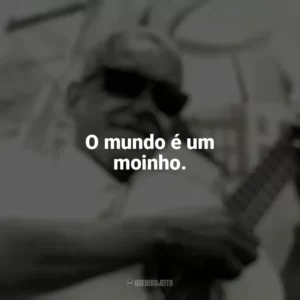 O mundo é um moinho. Cartola