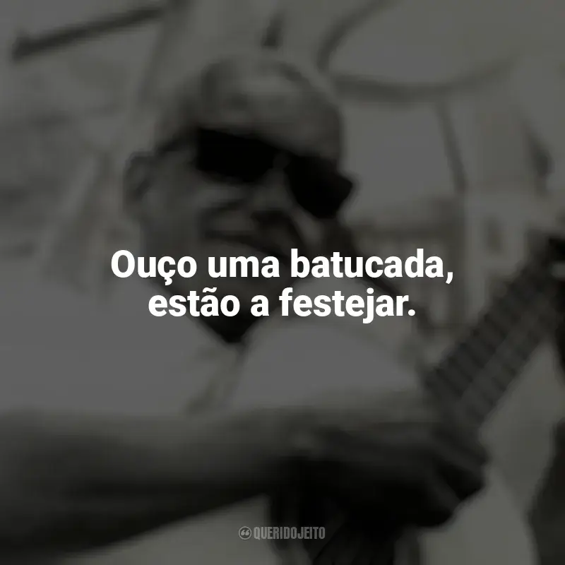 Frases de Cartola para status: Ouço uma batucada, estão a festejar.